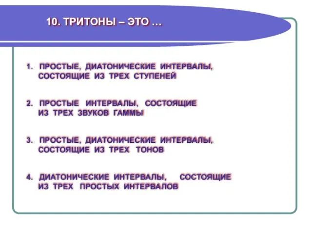 10. ТРИТОНЫ – ЭТО … 1. ПРОСТЫЕ, ДИАТОНИЧЕСКИЕ ИНТЕРВАЛЫ, СОСТОЯЩИЕ ИЗ