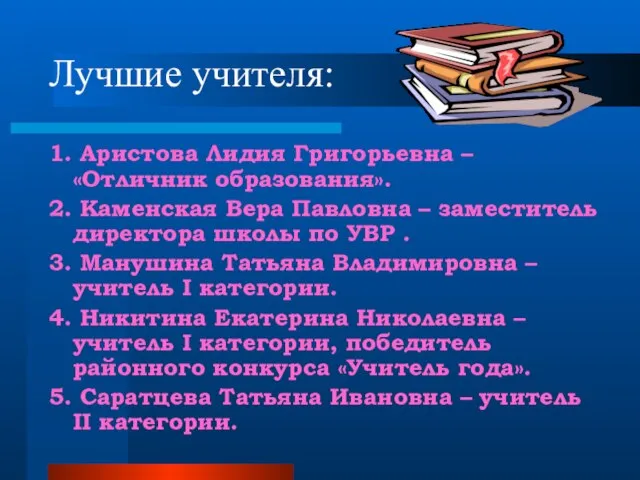 Лучшие учителя: 1. Аристова Лидия Григорьевна – «Отличник образования». 2. Каменская