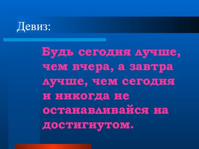 Девиз: Будь сегодня лучше, чем вчера, а завтра лучше, чем сегодня