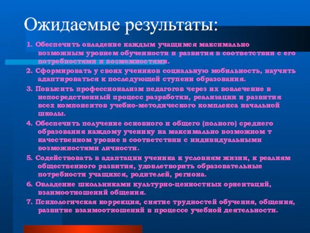 Ожидаемые результаты: 1. Обеспечить овладение каждым учащимся максимально возможным уровнем обученности