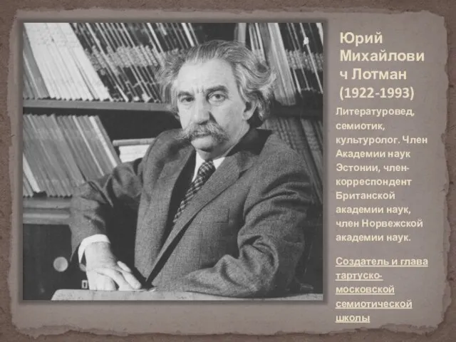 Юрий Михайлович Лотман (1922-1993) Литературовед, семиотик, культуролог. Член Академии наук Эстонии,