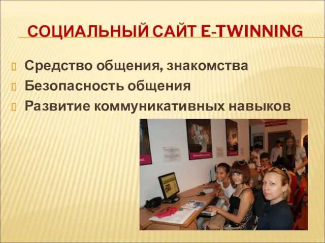 СОЦИАЛЬНЫЙ САЙТ E-TWINNING Средство общения, знакомства Безопасность общения Развитие коммуникативных навыков