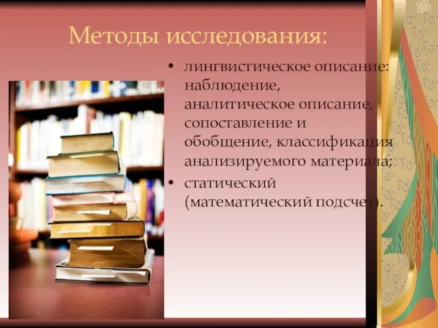 Методы исследования: лингвистическое описание: наблюдение, аналитическое описание, сопоставление и обобщение, классификация анализируемого материала; статический (математический подсчет).