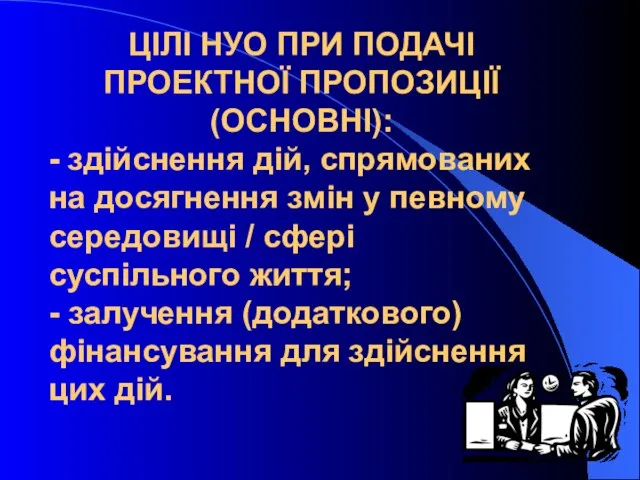 ЦІЛІ НУО ПРИ ПОДАЧІ ПРОЕКТНОЇ ПРОПОЗИЦІЇ (ОСНОВНІ): - здійснення дій, спрямованих