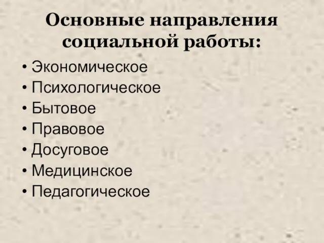 Основные направления социальной работы: Экономическое Психологическое Бытовое Правовое Досуговое Медицинское Педагогическое