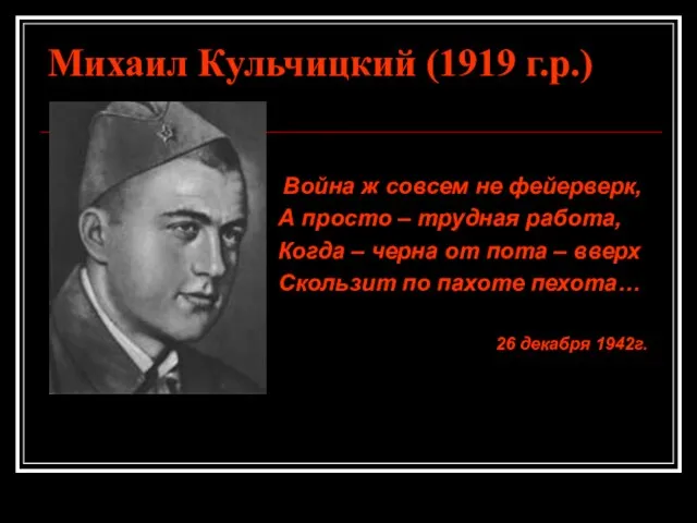 Михаил Кульчицкий (1919 г.р.) Война ж совсем не фейерверк, А просто