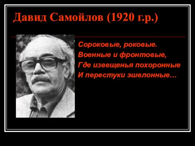 Давид Самойлов (1920 г.р.) Сороковые, роковые. Военные и фронтовые, Где извещенья похоронные И перестуки эшелонные…