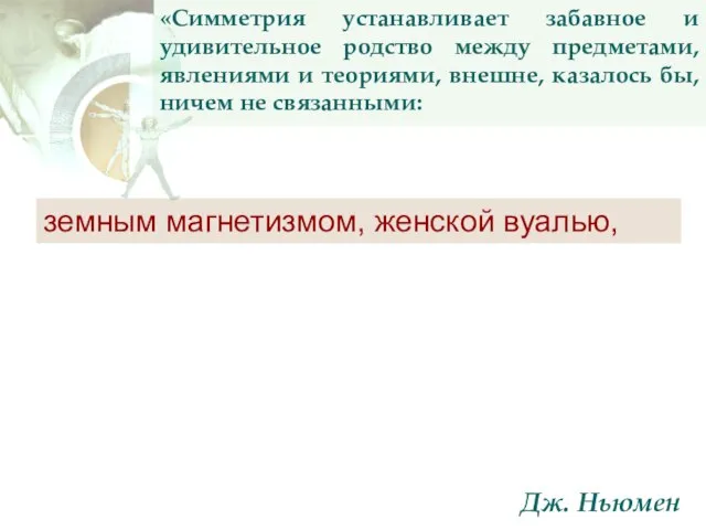 «Симметрия устанавливает забавное и удивительное родство между предметами, явлениями и теориями,