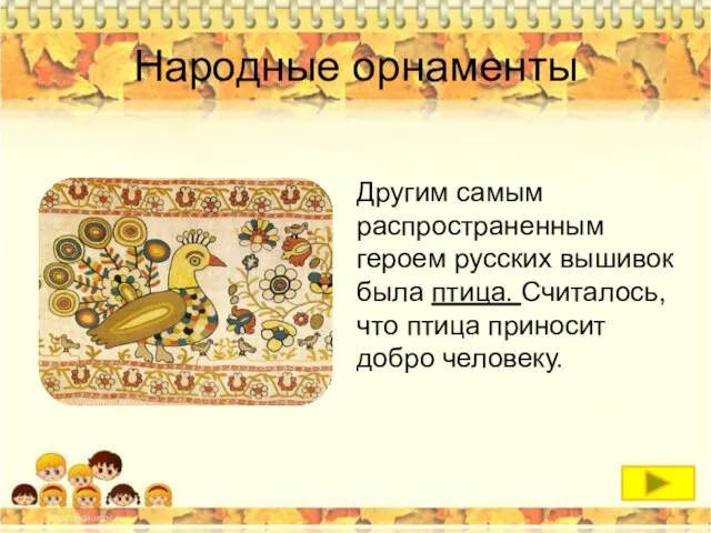 Народные орнаменты Другим самым распространенным героем русских вышивок была птица. Считалось, что птица приносит добро человеку.
