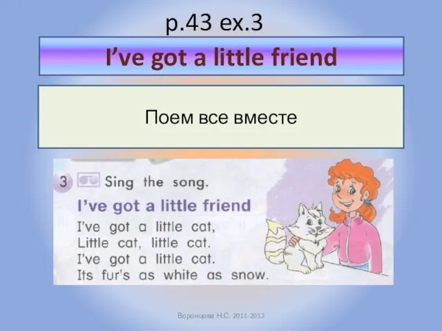 p.43 ex.3 Воронцова Н.С. 2011-2012 Поем все вместе I’ve got a little friend