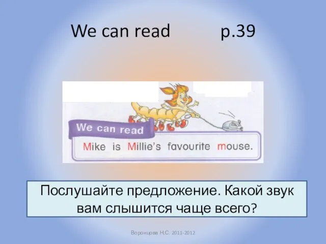 We can read p.39 Воронцова Н.С. 2011-2012 Послушайте предложение. Какой звук вам слышится чаще всего?