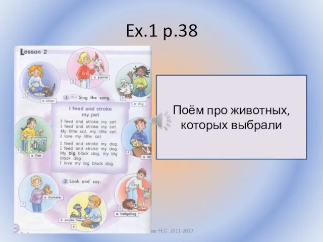 Ex.1 p.38 Воронцова Н.С. 2011-2012 Поём про животных, которых выбрали