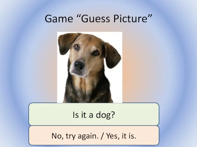 Game “Guess Picture” Воронцова Н.С. 2011-2012 Is it a dog? No,