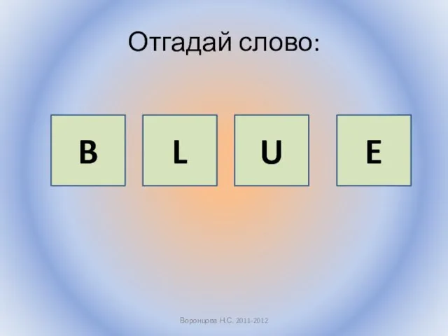 Отгадай слово: Воронцова Н.С. 2011-2012 B L U E