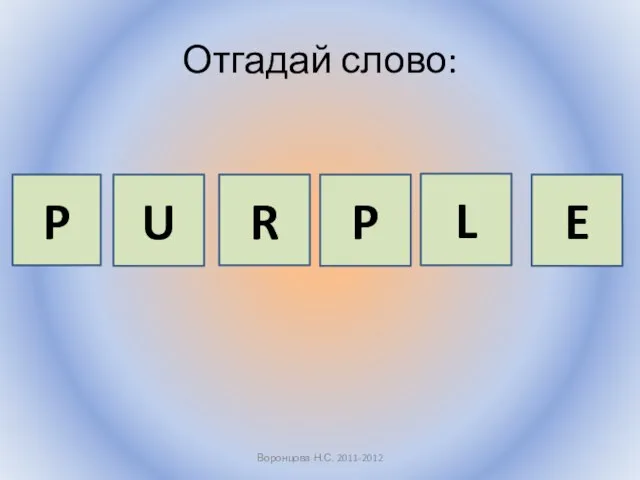 Отгадай слово: Воронцова Н.С. 2011-2012 P U R P L E