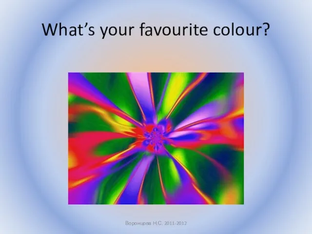 What’s your favourite colour? Воронцова Н.С. 2011-2012