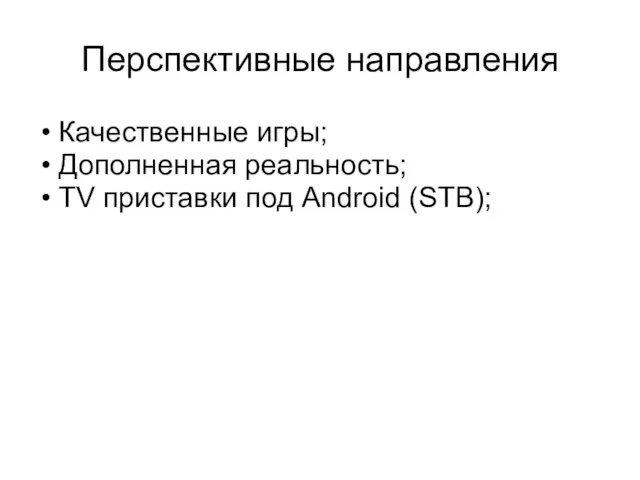 Перспективные направления Качественные игры; Дополненная реальность; TV приставки под Android (STB);