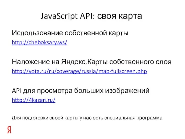 JavaScript API: своя карта Использование собственной карты http://cheboksary.ws/ Наложение на Яндекс.Карты