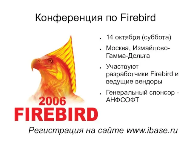 Конференция по Firebird 14 октября (суббота) Москва, Измайлово-Гамма-Дельта Участвуют разработчики Firebird