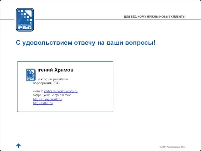 Евгений Храмов Директор по развитию Корпорация РБС e-mail: y.khramov@rbscorp.ru skype: yevguenykhramov