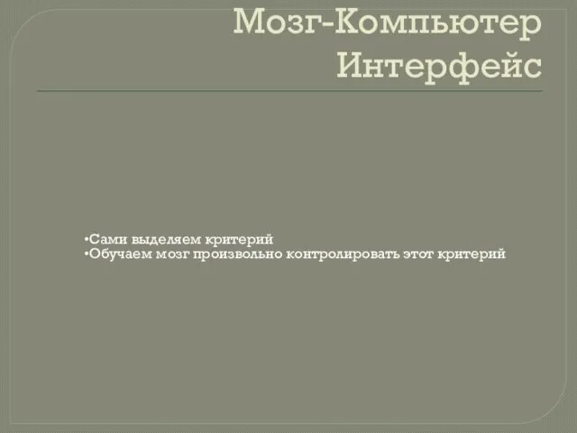 Мозг-Компьютер Интерфейс Сами выделяем критерий Обучаем мозг произвольно контролировать этот критерий