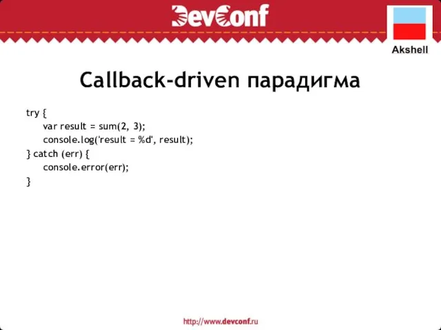 Callback-driven парадигма try { var result = sum(2, 3); console.log('result =