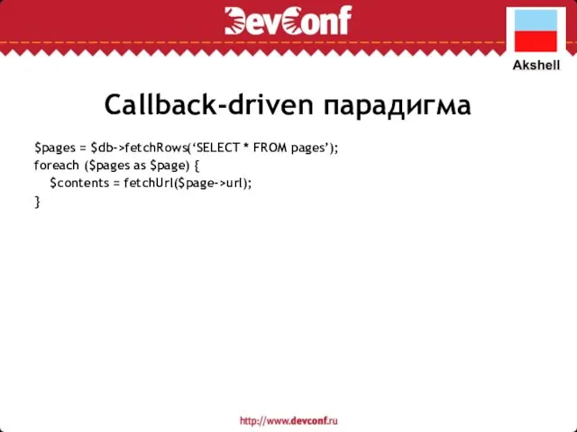 Callback-driven парадигма $pages = $db->fetchRows(‘SELECT * FROM pages’); foreach ($pages as