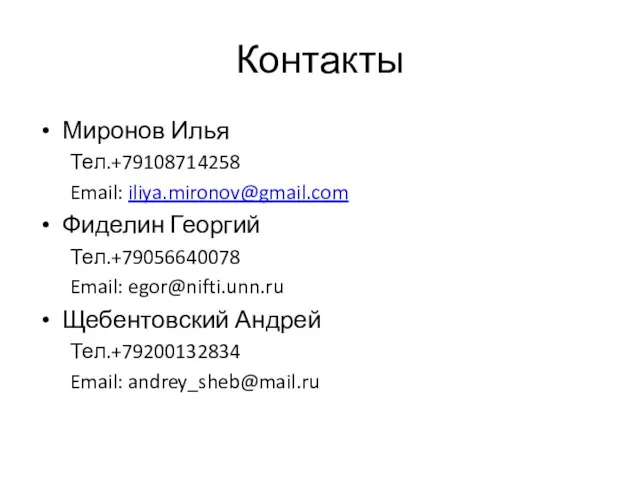 Контакты Миронов Илья Тел.+79108714258 Email: iliya.mironov@gmail.com Фиделин Георгий Тел.+79056640078 Email: egor@nifti.unn.ru Щебентовский Андрей Тел.+79200132834 Email: andrey_sheb@mail.ru