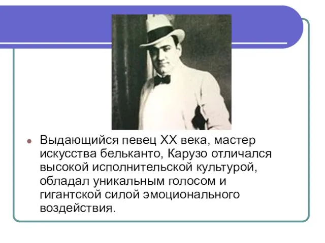 Выдающийся певец XX века, мастер искусства бельканто, Карузо отличался высокой исполнительской