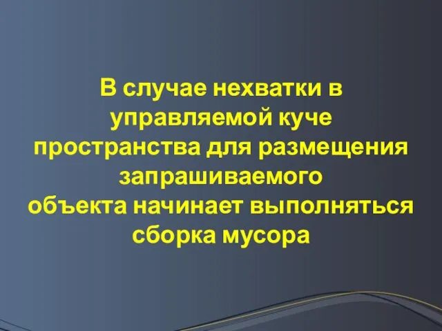 В случае нехватки в управляемой куче пространства для размещения запрашиваемого объекта начинает выполняться сборка мусора