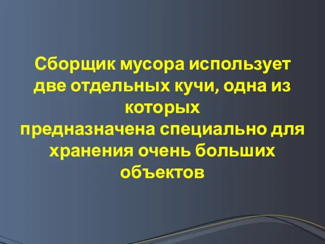 Сборщик мусора использует две отдельных кучи, одна из которых предназначена специально для хранения очень больших объектов