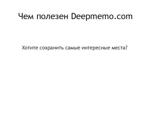 Чем полезен Deepmemo.com Хотите сохранить самые интересные места?