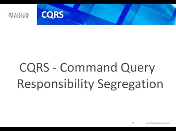 CQRS CQRS - Command Query Responsibility Segregation