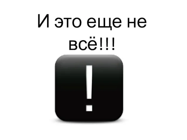 И это еще не всё!!!