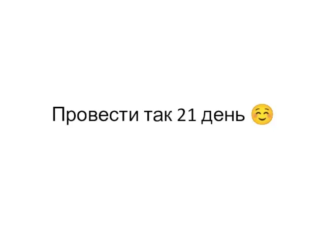 Провести так 21 день ☺