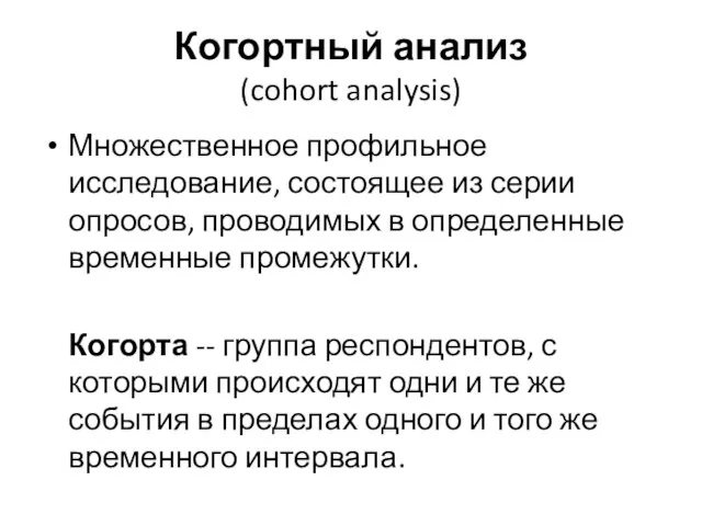 Когортный анализ (cohort analysis) Множественное профильное исследование, состоящее из серии опросов,