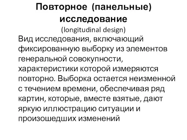 Повторное (панельные) исследование (longitudinal design) Вид исследования, включающий фиксированную выборку из