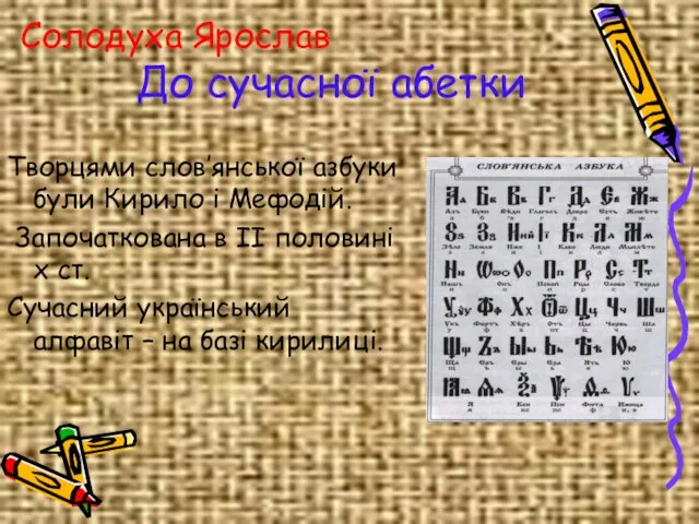 До сучасної абетки Творцями слов’янської азбуки були Кирило і Мефодій. Започаткована