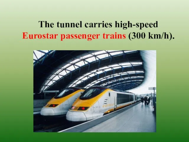 The tunnel carries high-speed Eurostar passenger trains (300 km/h).