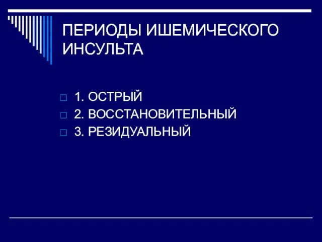 ПЕРИОДЫ ИШЕМИЧЕСКОГО ИНСУЛЬТА 1. ОСТРЫЙ 2. ВОССТАНОВИТЕЛЬНЫЙ 3. РЕЗИДУАЛЬНЫЙ