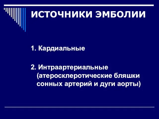 ИСТОЧНИКИ ЭМБОЛИИ 1. Кардиальные 2. Интраартериальные (атеросклеротические бляшки сонных артерий и дуги аорты)