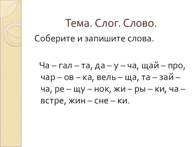 Тема. Слог. Слово. Соберите и запишите слова. Ча – гал –