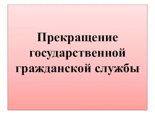 Прекращение государственной гражданской службы