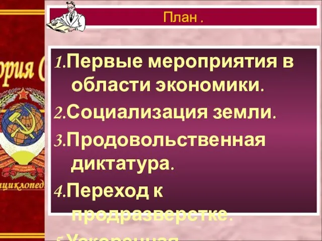 1.Первые мероприятия в области экономики. 2.Социализация земли. 3.Продовольственная диктатура. 4.Переход к продразверстке. 5.Ускоренная национализация. План .