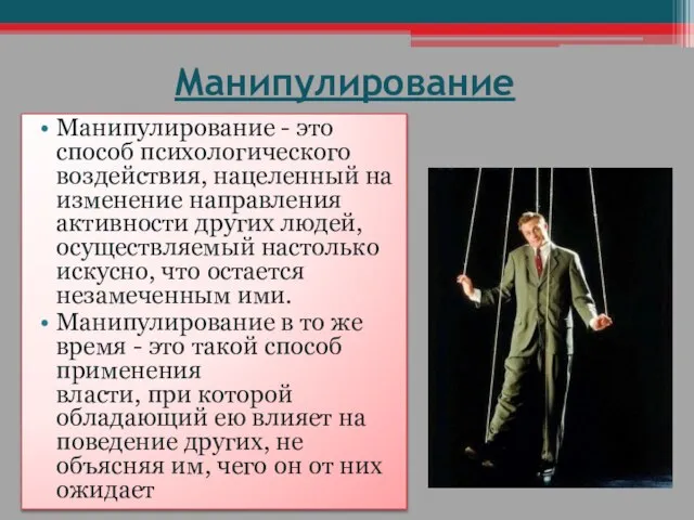 Манипулирование Манипулирование - это способ психологического воздействия, нацеленный на изменение направления