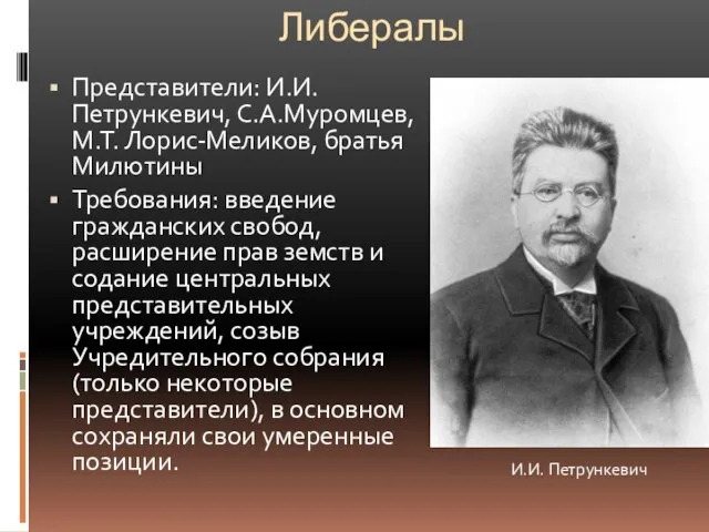 Либералы Представители: И.И. Петрункевич, С.А.Муромцев, М.Т. Лорис-Меликов, братья Милютины Требования: введение