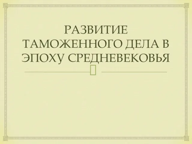 РАЗВИТИЕ ТАМОЖЕННОГО ДЕЛА В ЭПОХУ СРЕДНЕВЕКОВЬЯ