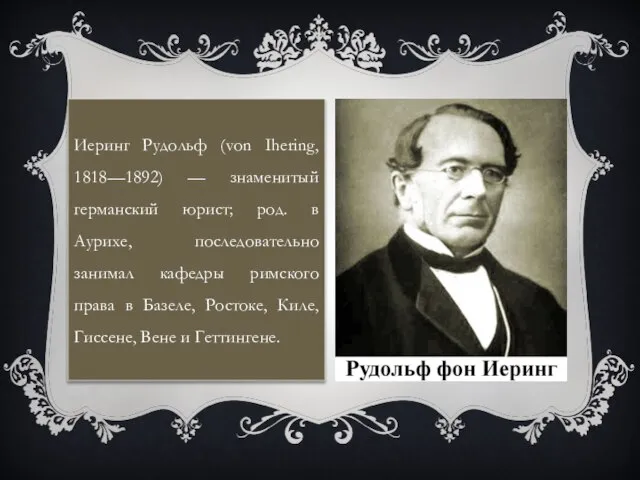 Иеринг Рудольф (von Ihering, 1818—1892) — знаменитый германский юрист; род. в