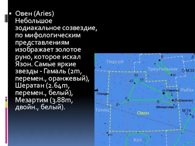 Овен (Aries) Небольшое зодиакальное созвездие, по мифологическим представлениям изображает золотое руно,