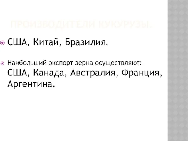 ПРОИЗВОДИТЕЛИ КУКУРУЗЫ. США, Китай, Бразилия. Наибольший экспорт зерна осуществляют: США, Канада, Австралия, Франция, Аргентина.